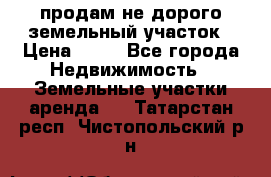 продам не дорого земельный участок › Цена ­ 80 - Все города Недвижимость » Земельные участки аренда   . Татарстан респ.,Чистопольский р-н